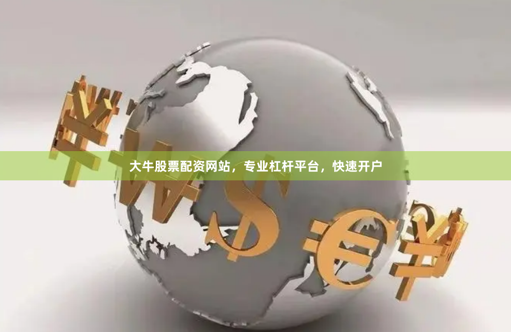 大牛股票配资网站，专业杠杆平台，快速开户